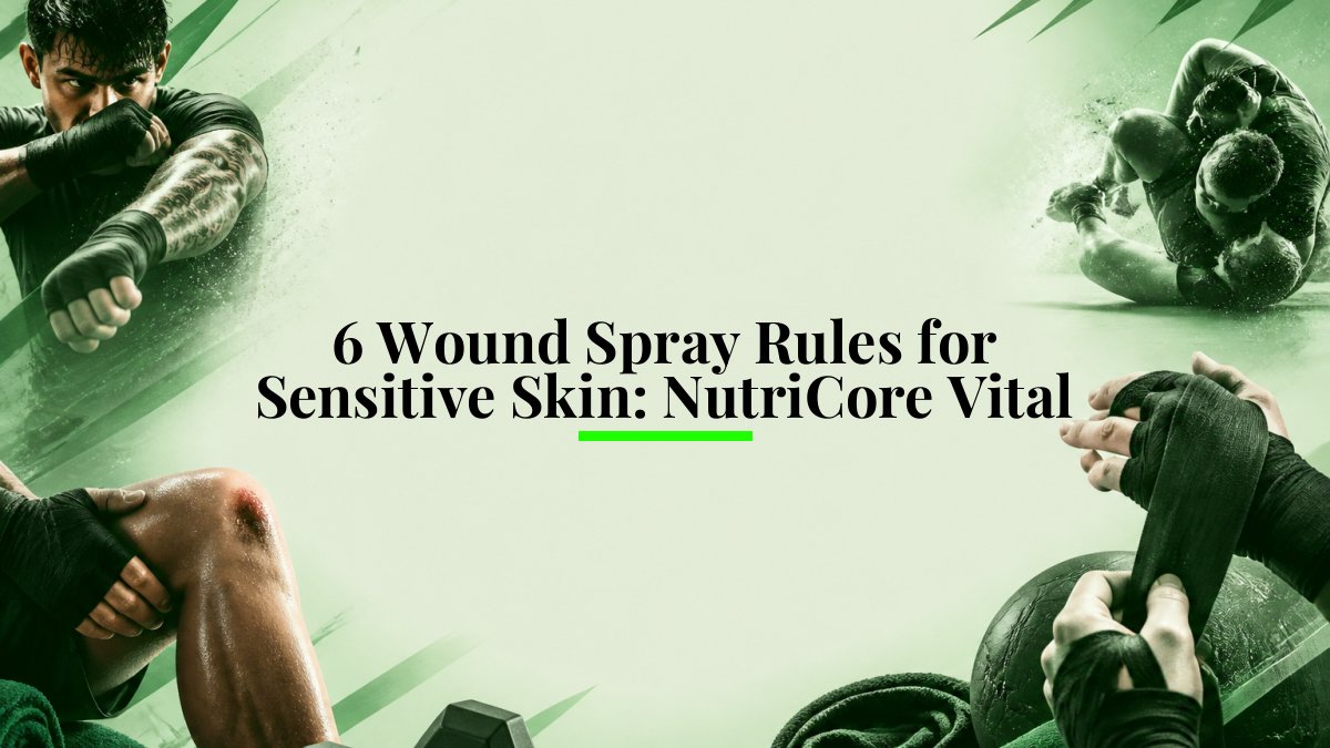 6 Wound Spray Rules for Sensitive Skin: NutriCore Vital
